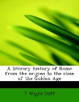 A Literary History of Rome from the Origins to the Close of the Golden Age