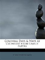 Colonial Days & Ways as Gathered from Family Papers