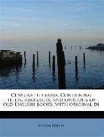 Censura Literaria. Containing Titles, Abstracts, and Opinions of Old English Books, with Original Di
