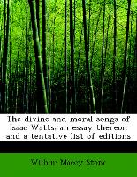 The Divine and Moral Songs of Isaac Watts, An Essay Thereon and a Tentative List of Editions
