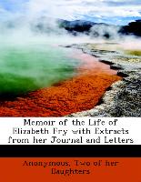 Memoir of the Life of Elizabeth Fry with Extracts from Her Journal and Letters