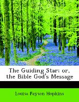 The Guiding Star, Or, the Bible God's Message