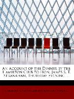 An Account of the Dinner by the Hamilton Club to Hon. James S. T. Stranahan, Thursday Evening