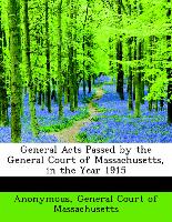 General Acts Passed by the General Court of Massachusetts, in the Year 1915