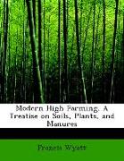 Modern High Farming. a Treatise on Soils, Plants, and Manures