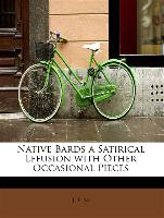 Native Bards a Satirical Effusion with Other Occasional Pieces