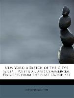 New York, A Sketch of the City's Social, Political, and Commercial Progress from the First Dutch Set