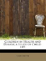 Children in Health and Disease, A Study of Child-Life