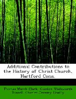 Additional Contributions to the History of Christ Church, Hartford Conn
