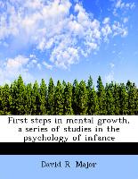 First Steps in Mental Growth, a Series of Studies in the Psychology of Infance