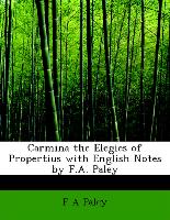 Carmina the Elegies of Propertius with English Notes by F.A. Paley