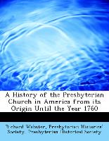 A History of the Presbyterian Church in America from Its Origin Until the Year 1760