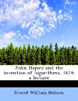 John Napier and the Invention of Logarithms, 1614, a Lecture