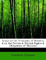 Essays on the Principles of Morality & on the Private & Political Rights & Obligations of Mankind