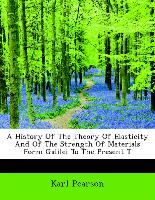 A History of the Theory of Elasticity and of the Strength of Materials Form Galilei to the Present T