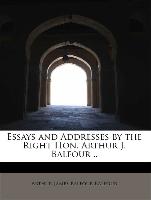 Essays and Addresses by the Right Hon. Arthur J. Balfour