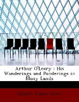 Arthur O'Leary : His Wanderings and Ponderings in Many Lands