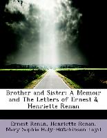 Brother and Sister, A Memoir and the Letters of Ernest & Henriette Renan