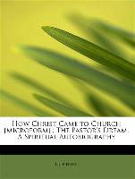 How Christ Came to Church [microform], The Pastor's Dream. a Spiritual Autobiography