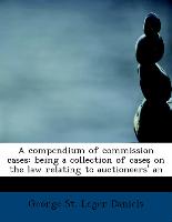 A Compendium of Commission Cases: Being a Collection of Cases on the Law Relating to Auctioneers' an