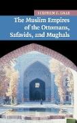 The Muslim Empires of the Ottomans, Safavids, and Mughals