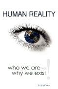 Human Reality--Who We Are and Why We Exist