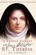 A Lenten Journey with Jesus Christ and St. Therese of Lisieux: Daily Gospel Readings with Selections from the Writings of St. Therese of Lisieux