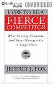 How to Be a Fierce Competitor: What Winning Companies and Great Managers Do in Tough Times