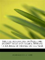 Biblical researches in Palestine, Mount Sinai and Arabia Petraea : a journal of travels in the year