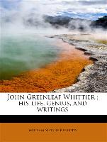 John Greenleaf Whittier , his life, genius, and writings