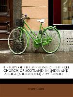 History of the Missions of the Free Church of Scotland in India and Africa [Microform] / By Robert H