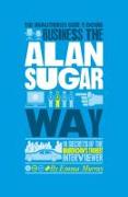 The Unauthorized Guide to Doing Business the Alan Sugar Way