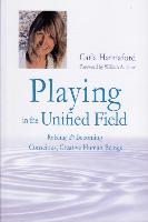 Playing in the Unified Field: Raising & Becoming Conscious, Creative Human Beings