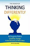 The Power of Thinking Differently: An Imaginative Guide to Creativity, Change, and the Discovery of New Ideas