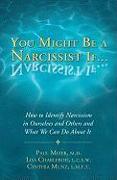 You Might Be a Narcissist If...: How to Identify Narcissism in Ourselves and Others and What We Can Do about It