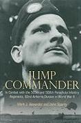 Jump Commander: In Combat with the 505th and 508th Parachute Infantry Regiments, 82nd Airborne Division in World War II