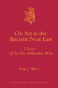 On Art in the Ancient Near East Volume I: Of the First Millennium Bce