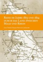 Reise im Jahre 1813 und 1814 durch das Land zwischen Maas und Rhein. Ergänzt durch Noten. Mit einer geografischen Karte