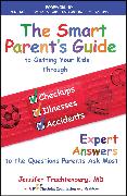 Smart Parent's Guide to Getting Your Kids Through Checkups, Illnesses, and Accidents