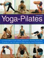 Yoga-Pilates: A Unique Blend of Two Classic Disciplines, Showing More Than 70 Poses in Over 300 Easy-To-Follow Step-By-Step Photogra