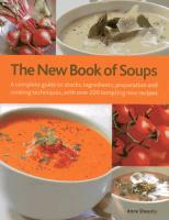 The New Book of Soups: A Complete Guide to Stocks, Ingredients, Preparation and Cooking Techniques, with Over 200 Tempting New Recipes