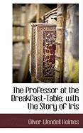 The Professor at the Breakfast-Table, With the Story of Iris