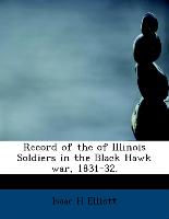 Record of the of Illinois Soldiers in the Black Hawk War, 1831-32.