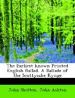 The Earliest Known Printed English Ballad. a Ballade of the Scottysshe Kynge