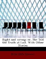 Right and Wrong, Or, She Told the Truth at Last. with Other Stories