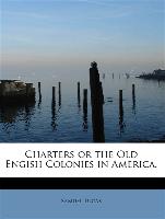 Charters or the Old Engish Colonies in America.