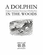 A Dolphin in the Woods Composite Translation, Paraversing & Distilling Prose