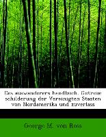 Des Auswanderers Handbuch. Getreue Schilderung Der Vereinigten Staaten Von Nordamerika Und Zuverlass