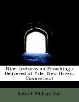 Nine Lectures on Preaching : Delivered at Yale, New Haven, Connecticut