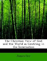 The Christian View of God and the World as Centring in the Incarnation